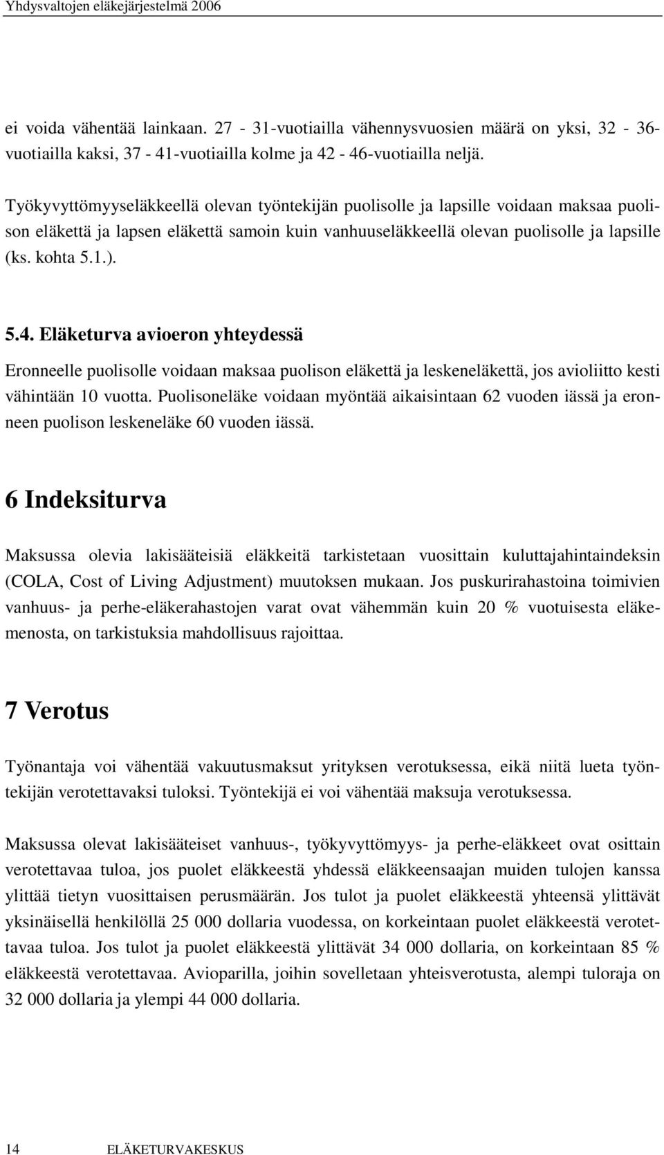 Eläketurva avioeron yhteydessä Eronneelle puolisolle voidaan maksaa puolison eläkettä ja leskeneläkettä, jos avioliitto kesti vähintään 10 vuotta.