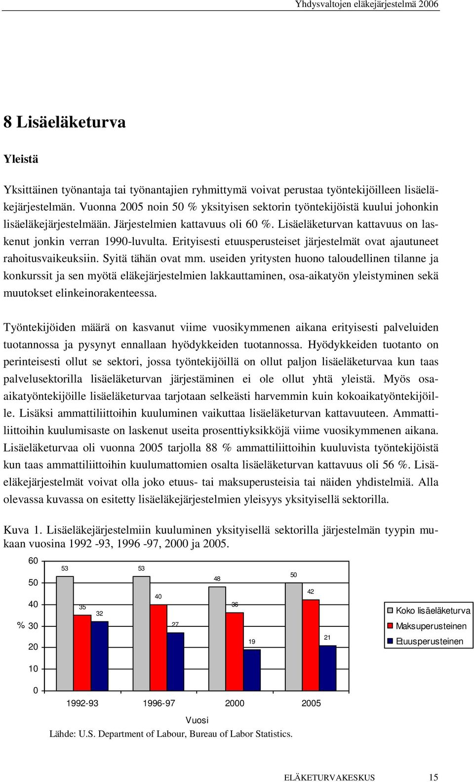 Erityisesti etuusperusteiset järjestelmät ovat ajautuneet rahoitusvaikeuksiin. Syitä tähän ovat mm.