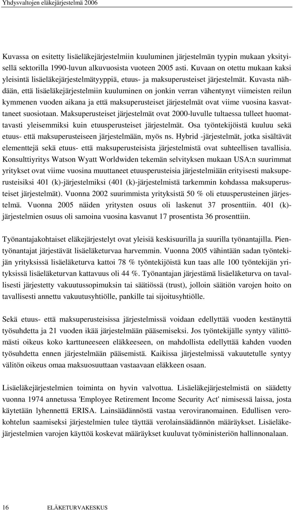 Kuvasta nähdään, että lisäeläkejärjestelmiin kuuluminen on jonkin verran vähentynyt viimeisten reilun kymmenen vuoden aikana ja että maksuperusteiset järjestelmät ovat viime vuosina kasvattaneet