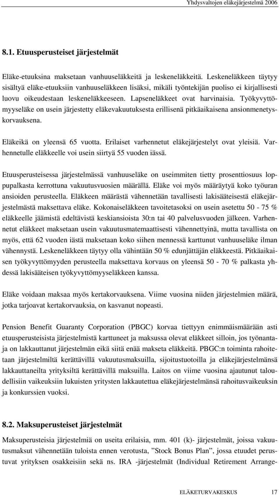 Työkyvyttömyyseläke on usein järjestetty eläkevakuutuksesta erillisenä pitkäaikaisena ansionmenetyskorvauksena. Eläkeikä on yleensä 65 vuotta. Erilaiset varhennetut eläkejärjestelyt ovat yleisiä.