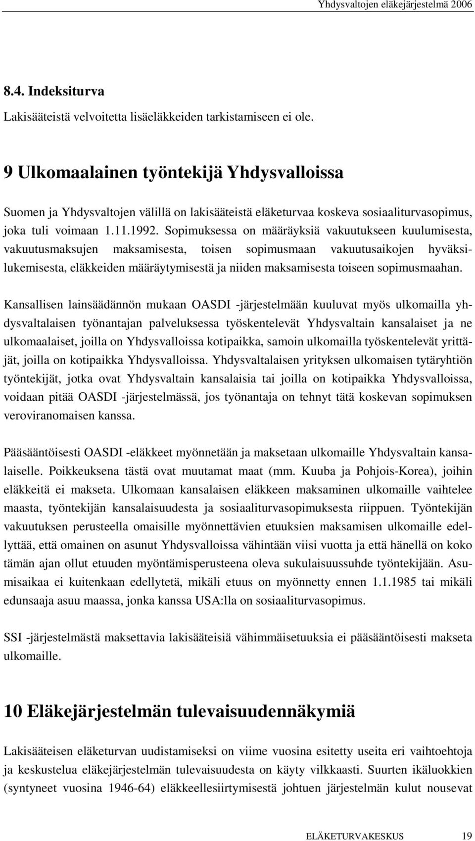 Sopimuksessa on määräyksiä vakuutukseen kuulumisesta, vakuutusmaksujen maksamisesta, toisen sopimusmaan vakuutusaikojen hyväksilukemisesta, eläkkeiden määräytymisestä ja niiden maksamisesta toiseen