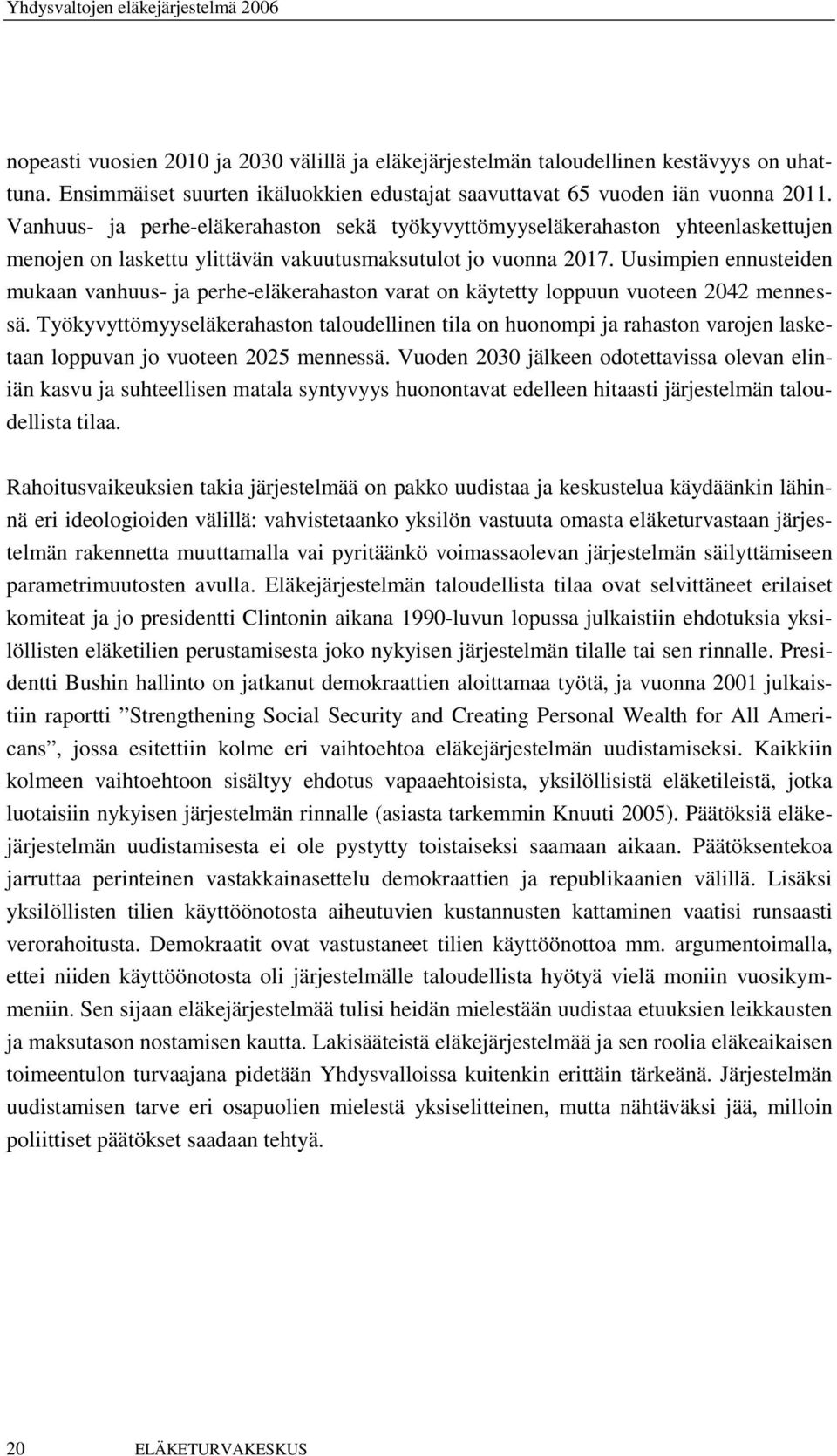 Uusimpien ennusteiden mukaan vanhuus- ja perhe-eläkerahaston varat on käytetty loppuun vuoteen 2042 mennessä.