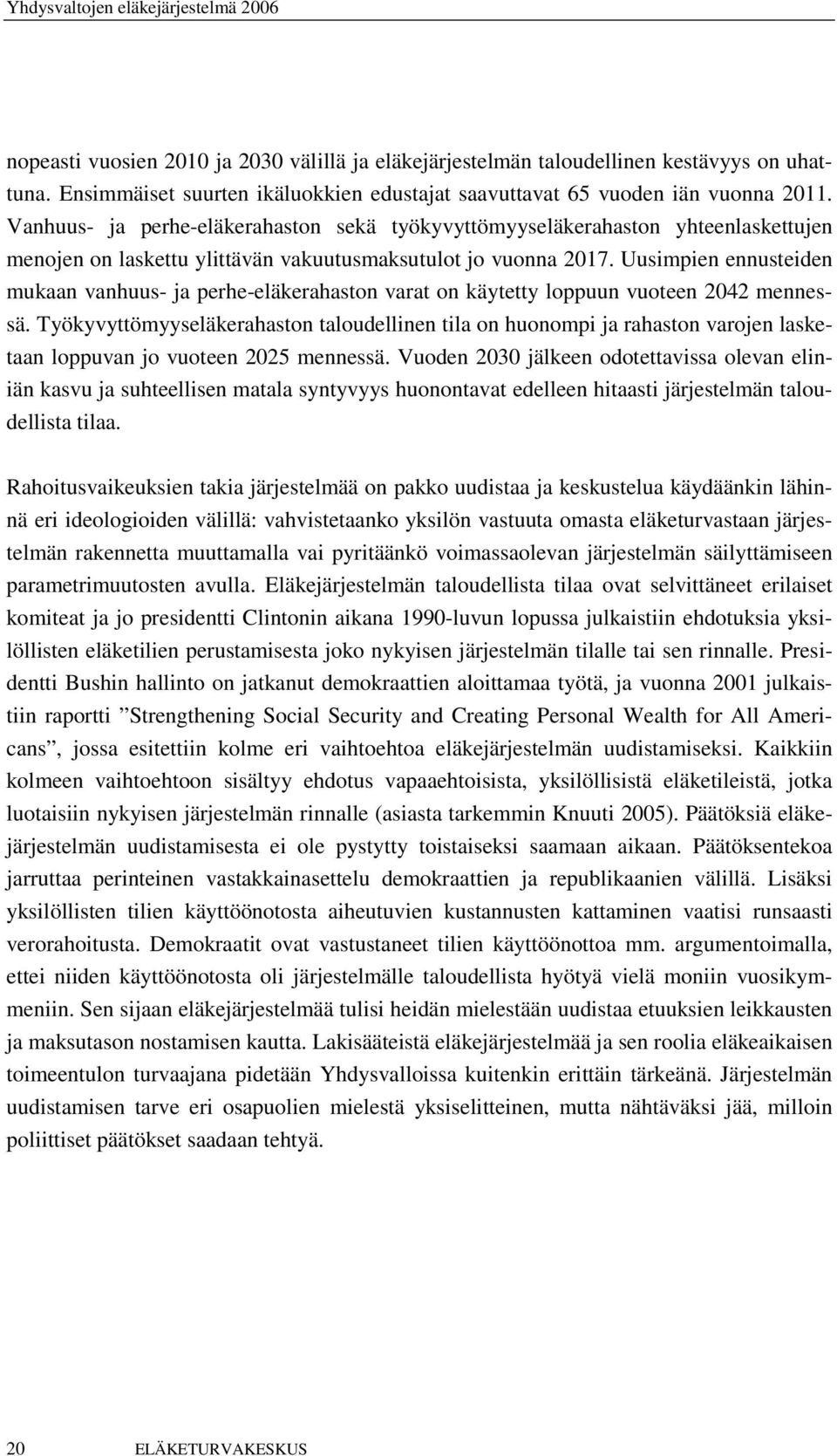 Uusimpien ennusteiden mukaan vanhuus- ja perhe-eläkerahaston varat on käytetty loppuun vuoteen 2042 mennessä.