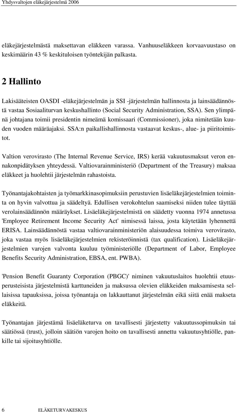 Sen ylimpänä johtajana toimii presidentin nimeämä komissaari (Commissioner), joka nimitetään kuuden vuoden määräajaksi. SSA:n paikallishallinnosta vastaavat keskus-, alue- ja piiritoimistot.