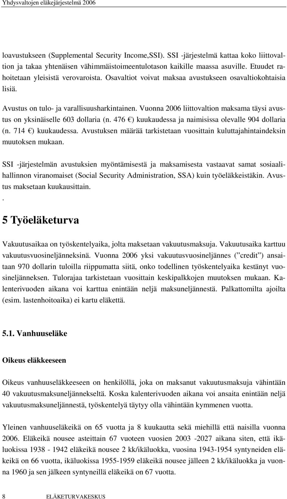 Vuonna 2006 liittovaltion maksama täysi avustus on yksinäiselle 603 dollaria (n. 476 ) kuukaudessa ja naimisissa olevalle 904 dollaria (n. 714 ) kuukaudessa.