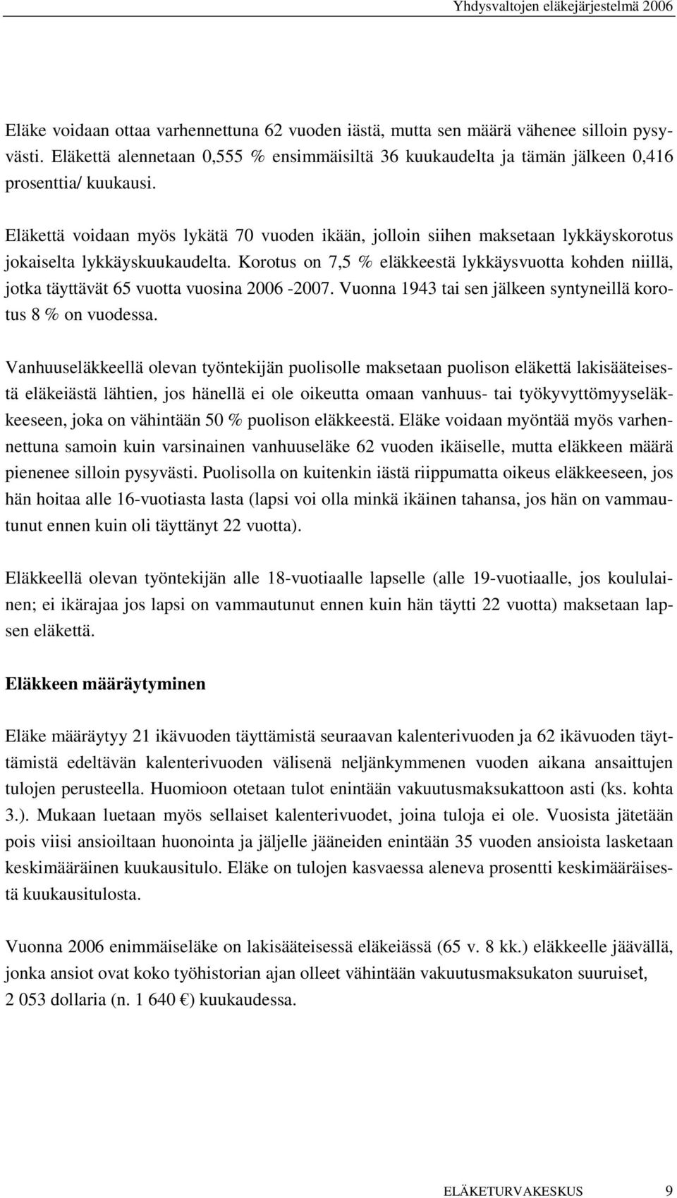 Korotus on 7,5 % eläkkeestä lykkäysvuotta kohden niillä, jotka täyttävät 65 vuotta vuosina 2006-2007. Vuonna 1943 tai sen jälkeen syntyneillä korotus 8 % on vuodessa.