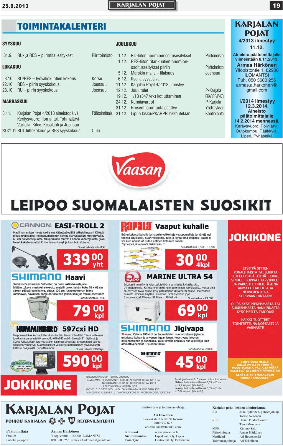 RU-liiton huomionosoitusesitykset Piiritoimisto 1.12. RES-liiton ritarikuntien huomionosoitusesitykset piiriin Piiritoimisto 5.12. Marskin malja tilaisuus Joensuu 6.12. Itsenäisyyspäivä 11.12. Karjalan Pojat 4/2013 ilmestyy 12.