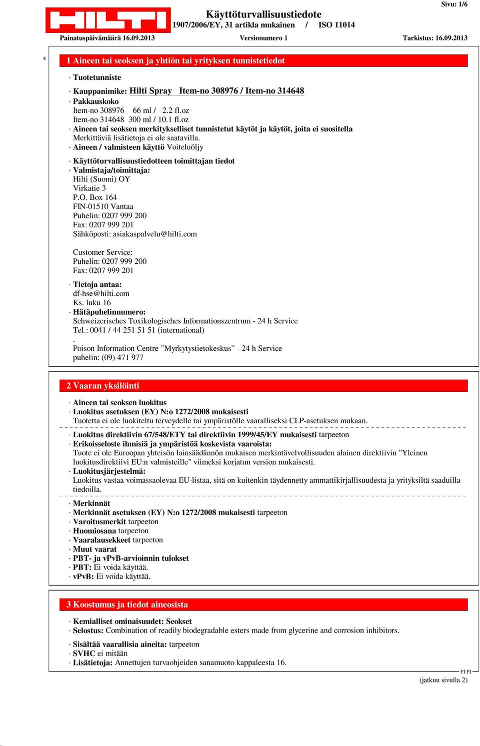 Aineen / valmisteen käyttö Voiteluöljy Käyttöturvallisuustiedotteen toimittajan tiedot Valmistaja/toimittaja: Hilti (Suomi) OY