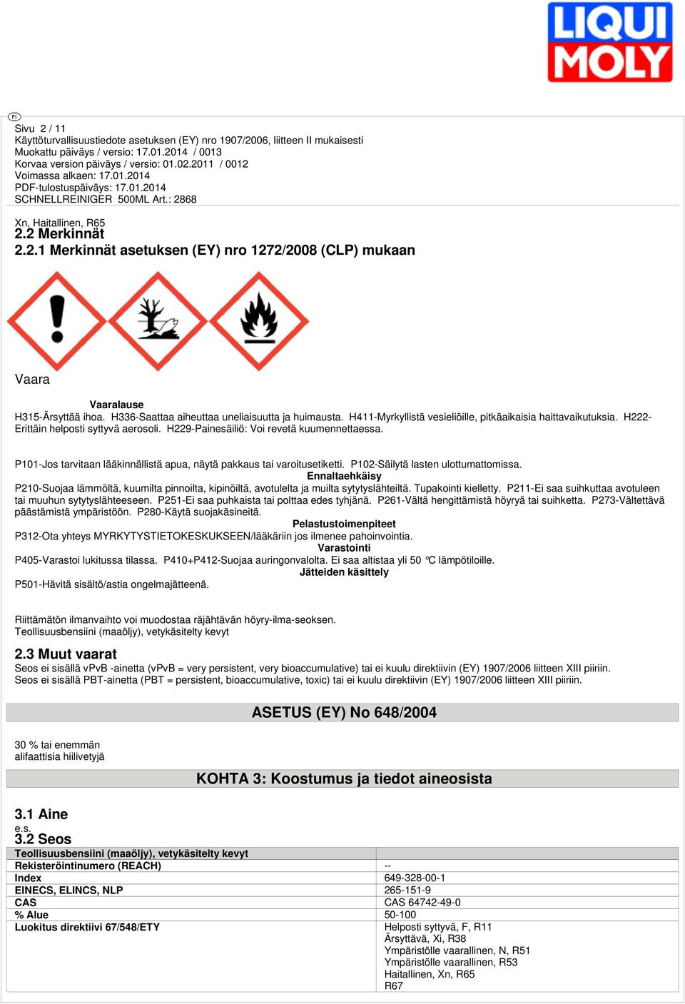 P101-Jos tarvitaan lääkinnällistä apua, näytä pakkaus tai varoitusetiketti. P102-Säilytä lasten ulottumattomissa.