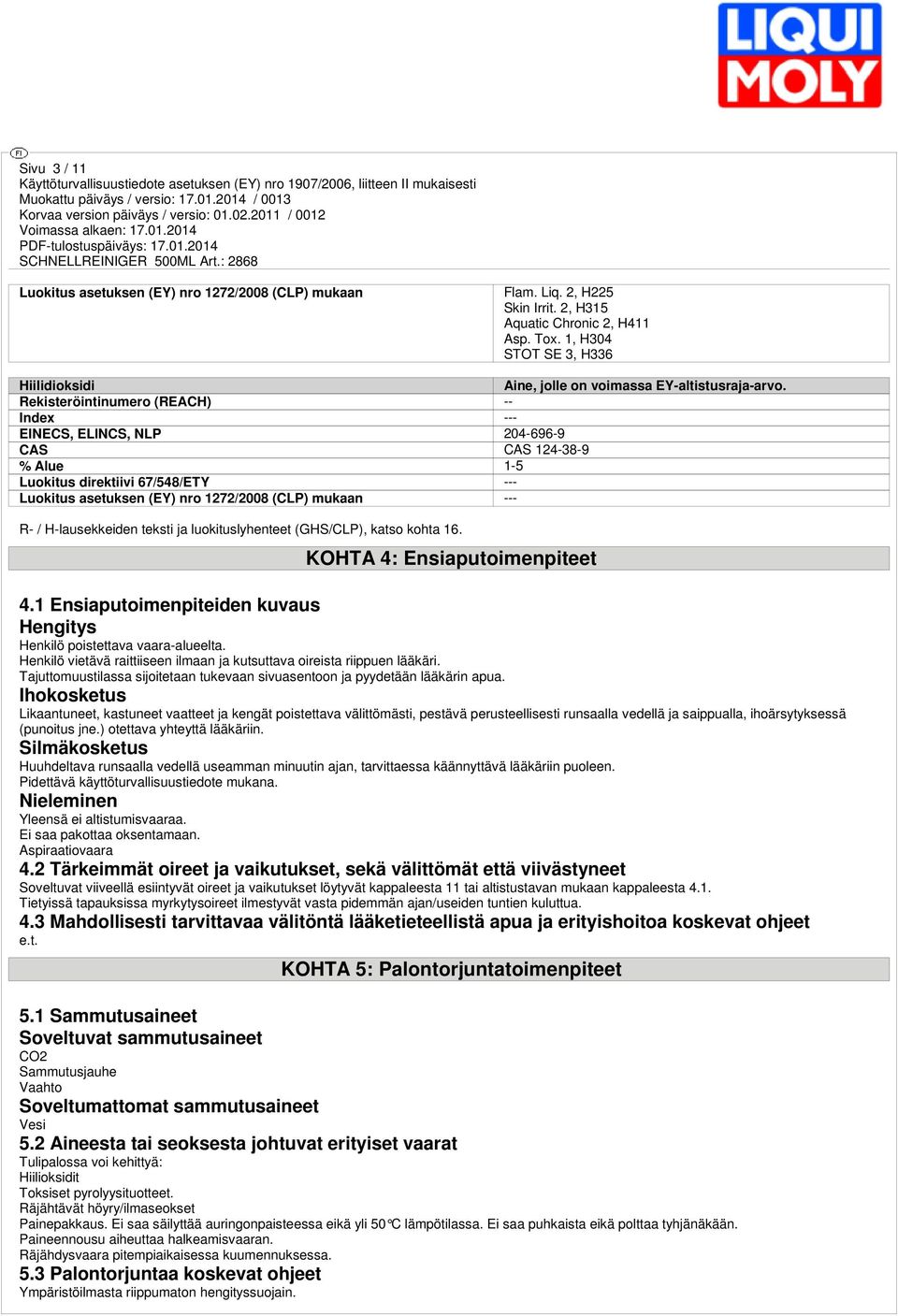 Rekisteröintinumero (REACH) -- Index --- EINECS, ELINCS, NLP 204-696-9 CAS CAS 124-38-9 % Alue 1-5 Luokitus direktiivi 67/548/ETY --- Luokitus asetuksen (EY) nro 1272/2008 (CLP) mukaan --- R- /