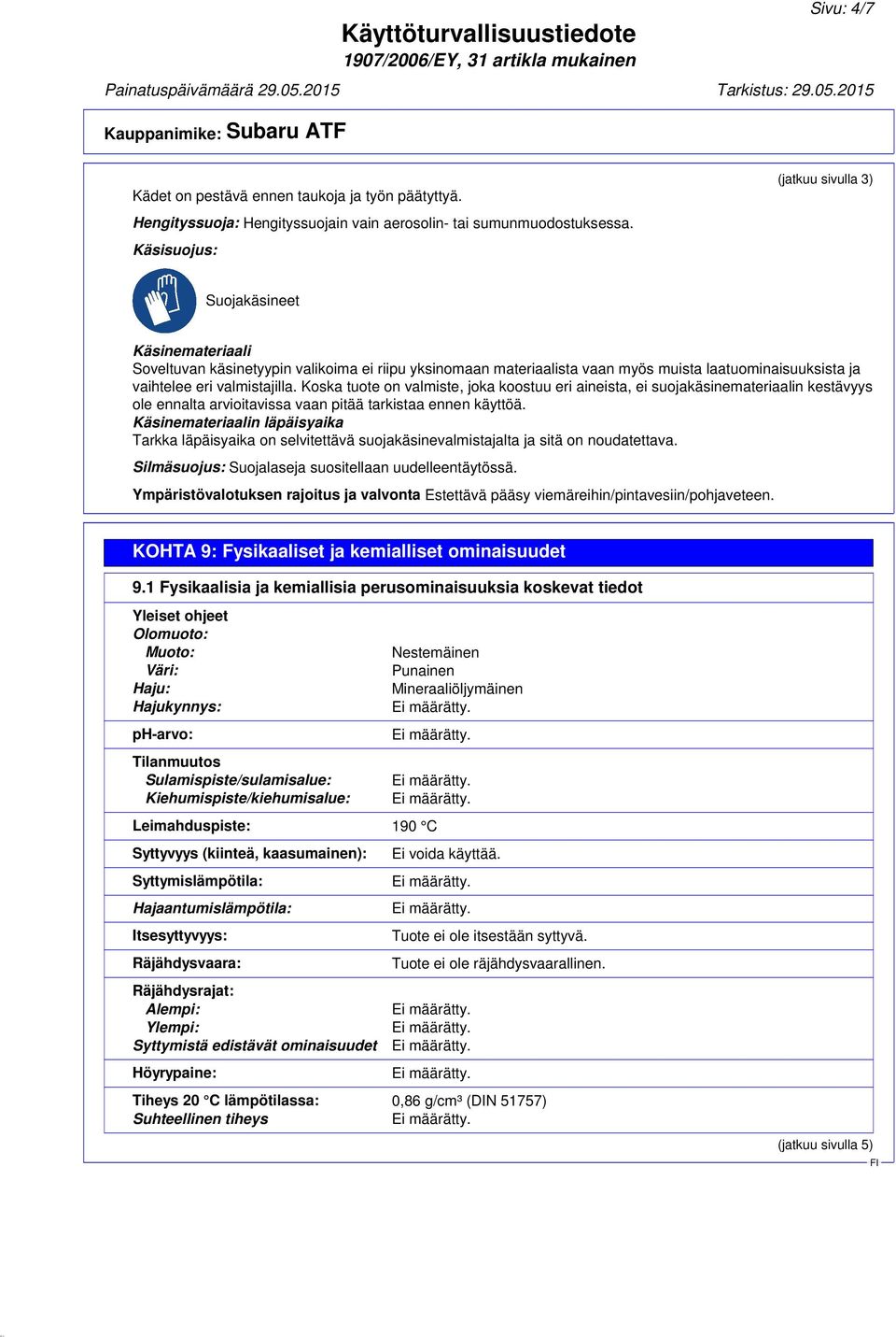 Koska tuote on valmiste, joka koostuu eri aineista, ei suojakäsinemateriaalin kestävyys ole ennalta arvioitavissa vaan pitää tarkistaa ennen käyttöä.