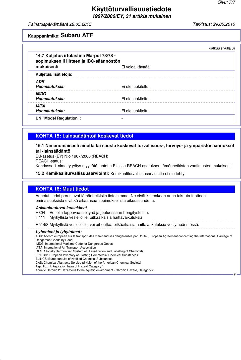 1 Nimenomaisesti ainetta tai seosta koskevat turvallisuus-, terveys- ja ympäristösäännökset tai -lainsäädäntö EU-asetus (EY) N:o 1907/2006 (REACH) REACH-status: Kohdassa 1 nimetty yritys myy tätä