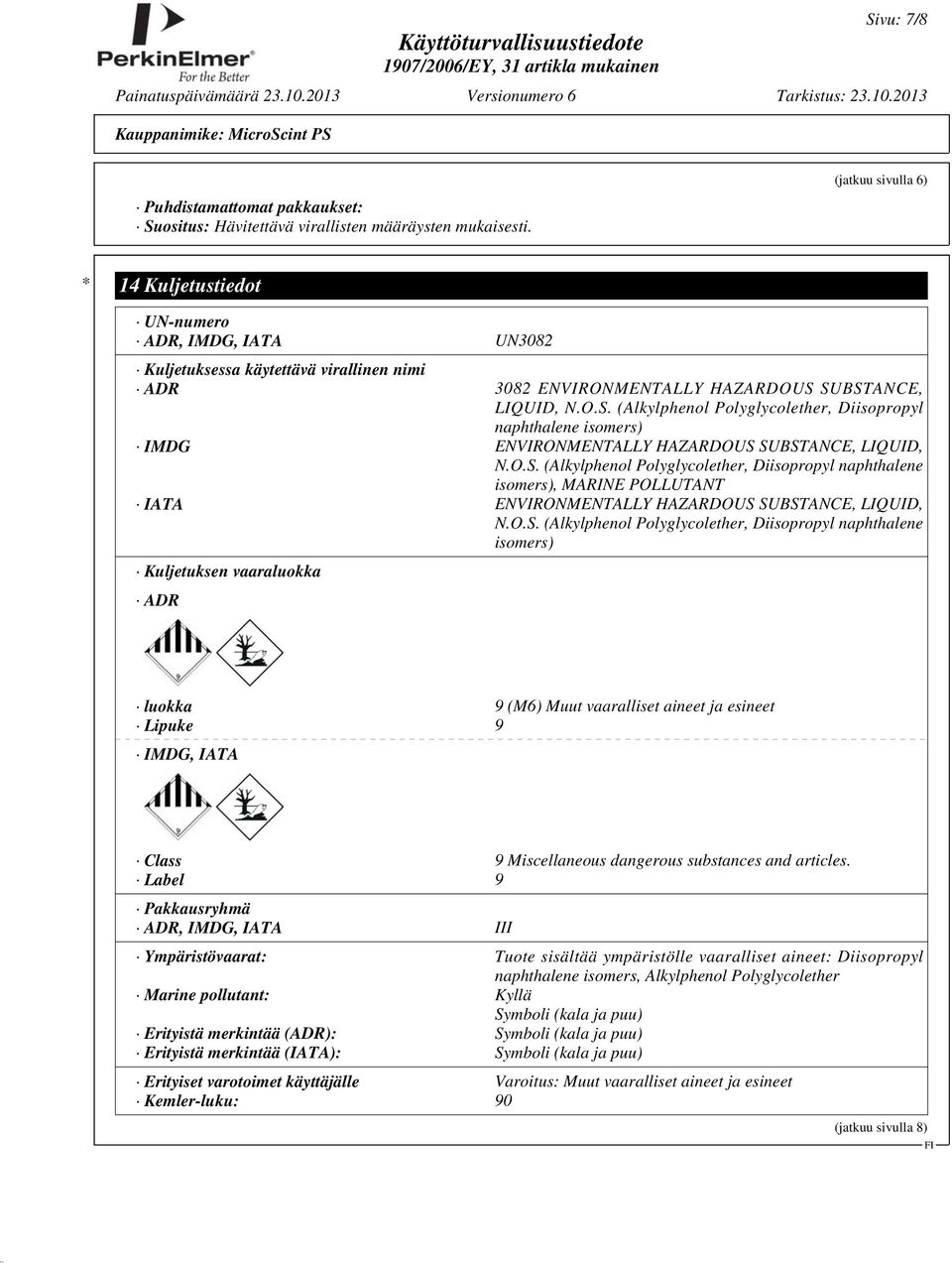 SUBSTANCE, LIQUID, N.O.S. (Alkylphenol Polyglycolether, Diisopropyl naphthalene isomers) IMDG ENVIRONMENTALLY HAZARDOUS SUBSTANCE, LIQUID, N.O.S. (Alkylphenol Polyglycolether, Diisopropyl naphthalene isomers), MARINE POLLUTANT IATA ENVIRONMENTALLY HAZARDOUS SUBSTANCE, LIQUID, N.