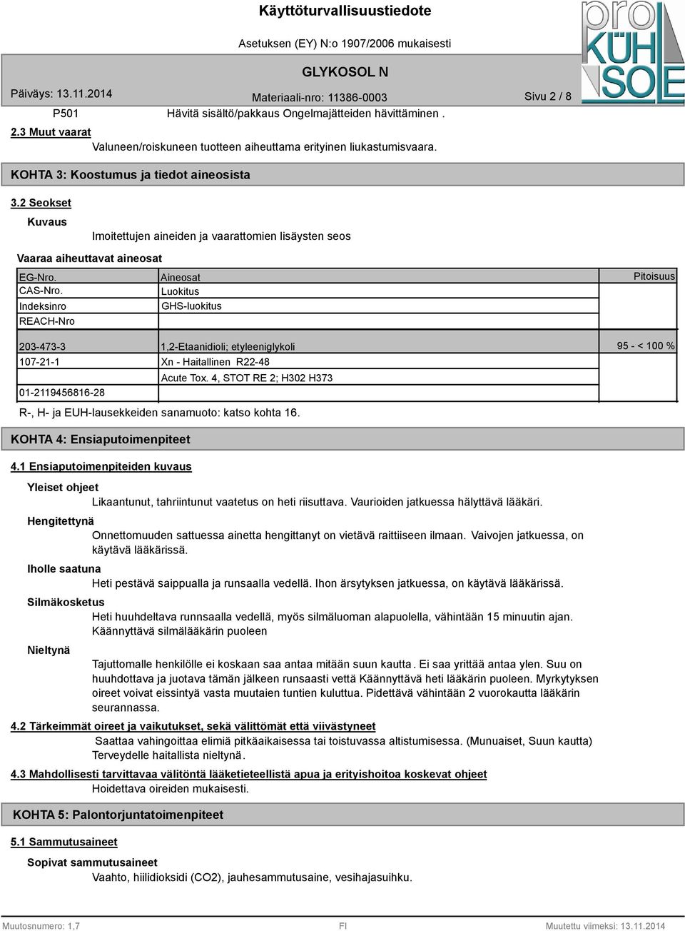 Aineosat Luokitus Indeksinro GHS-luokitus REACH-Nro 203-473-3 1,2-Etaanidioli; etyleeniglykoli 107-21-1 Xn - Haitallinen R22-48 Acute Tox.