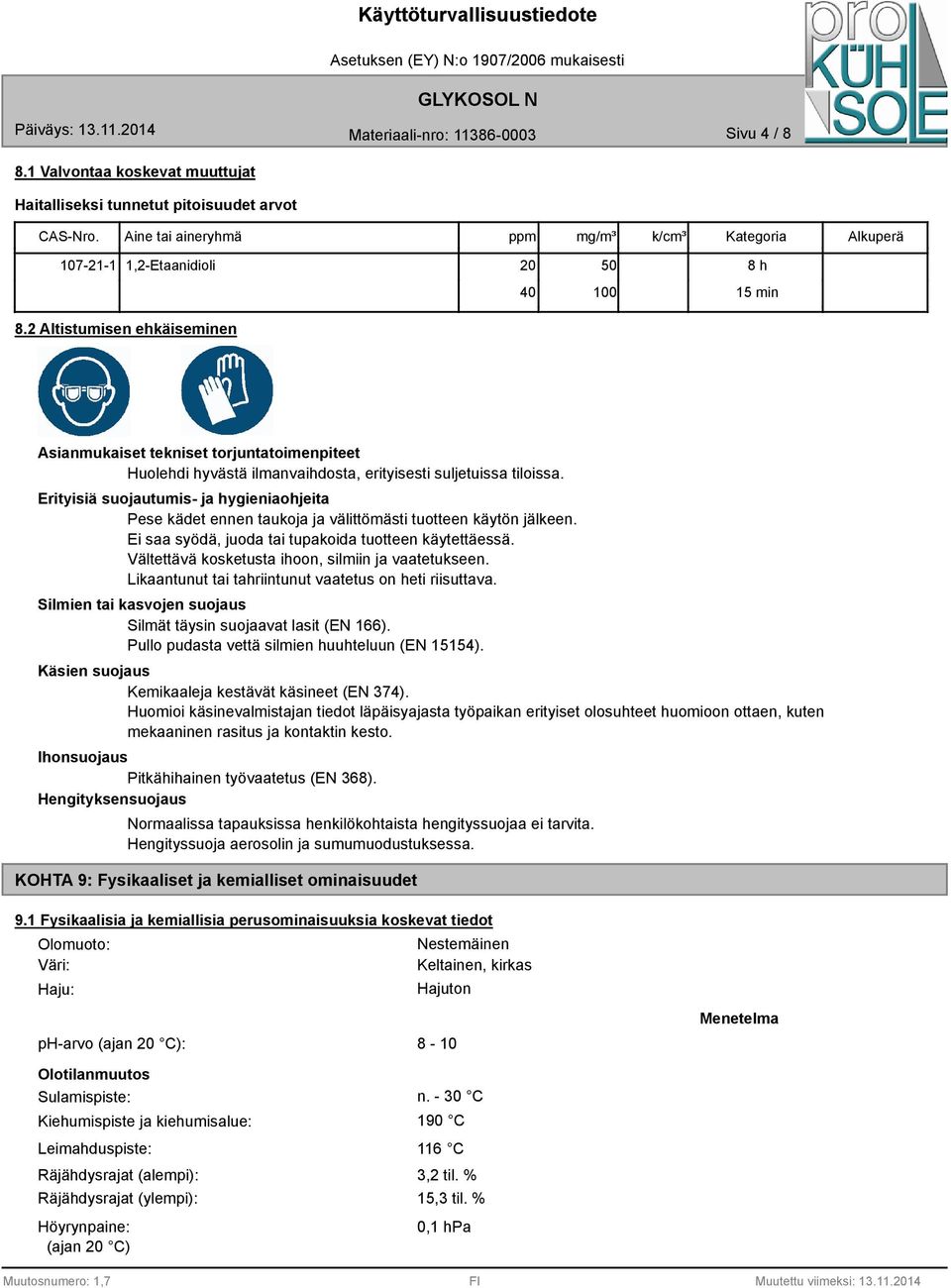 Erityisiä suojautumis- ja hygieniaohjeita Pese kädet ennen taukoja ja välittömästi tuotteen käytön jälkeen. Ei saa syödä, juoda tai tupakoida tuotteen käytettäessä.