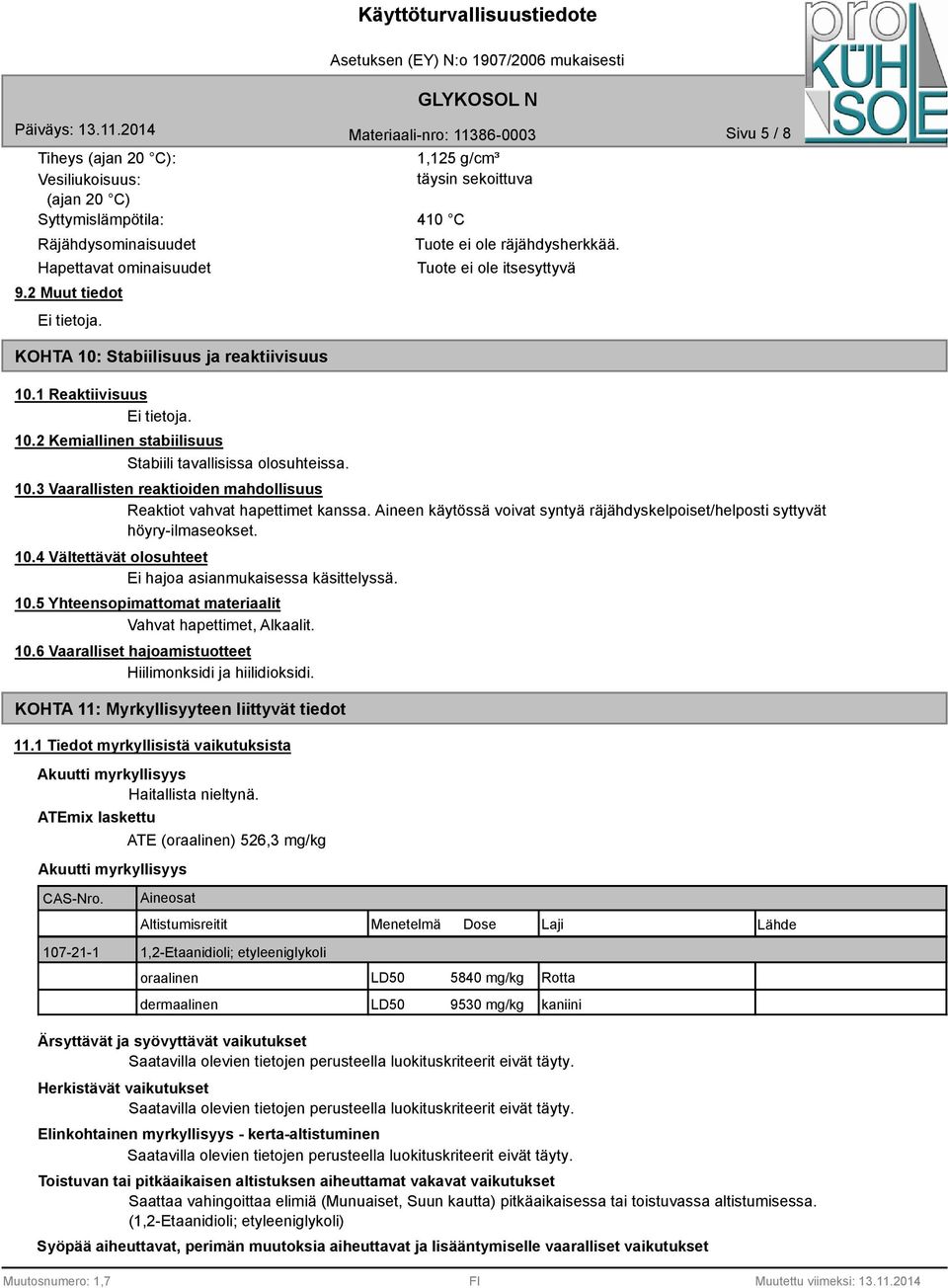 3 Vaarallisten reaktioiden mahdollisuus Reaktiot vahvat hapettimet kanssa. Aineen käytössä voivat syntyä räjähdyskelpoiset/helposti syttyvät höyry-ilmaseokset. 10.