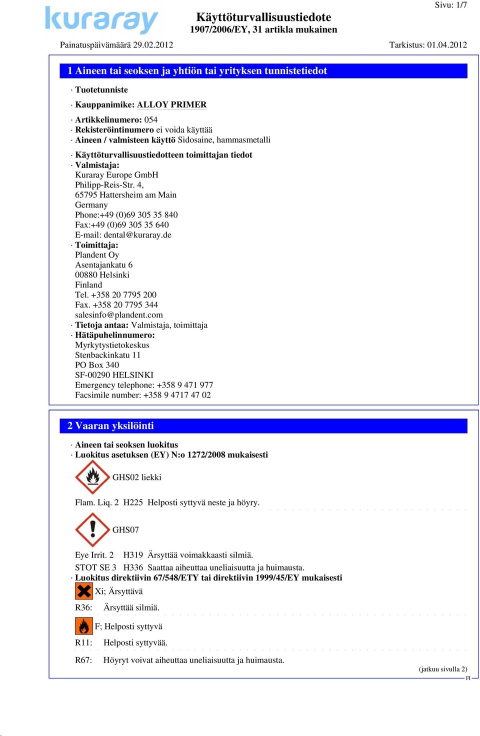 4, 65795 Hattersheim am Main Germany Phone:+49 (0)69 305 35 840 Fax:+49 (0)69 305 35 640 E-mail: dental@kuraray.de Toimittaja: Plandent Oy Asentajankatu 6 00880 Helsinki Finland Tel.