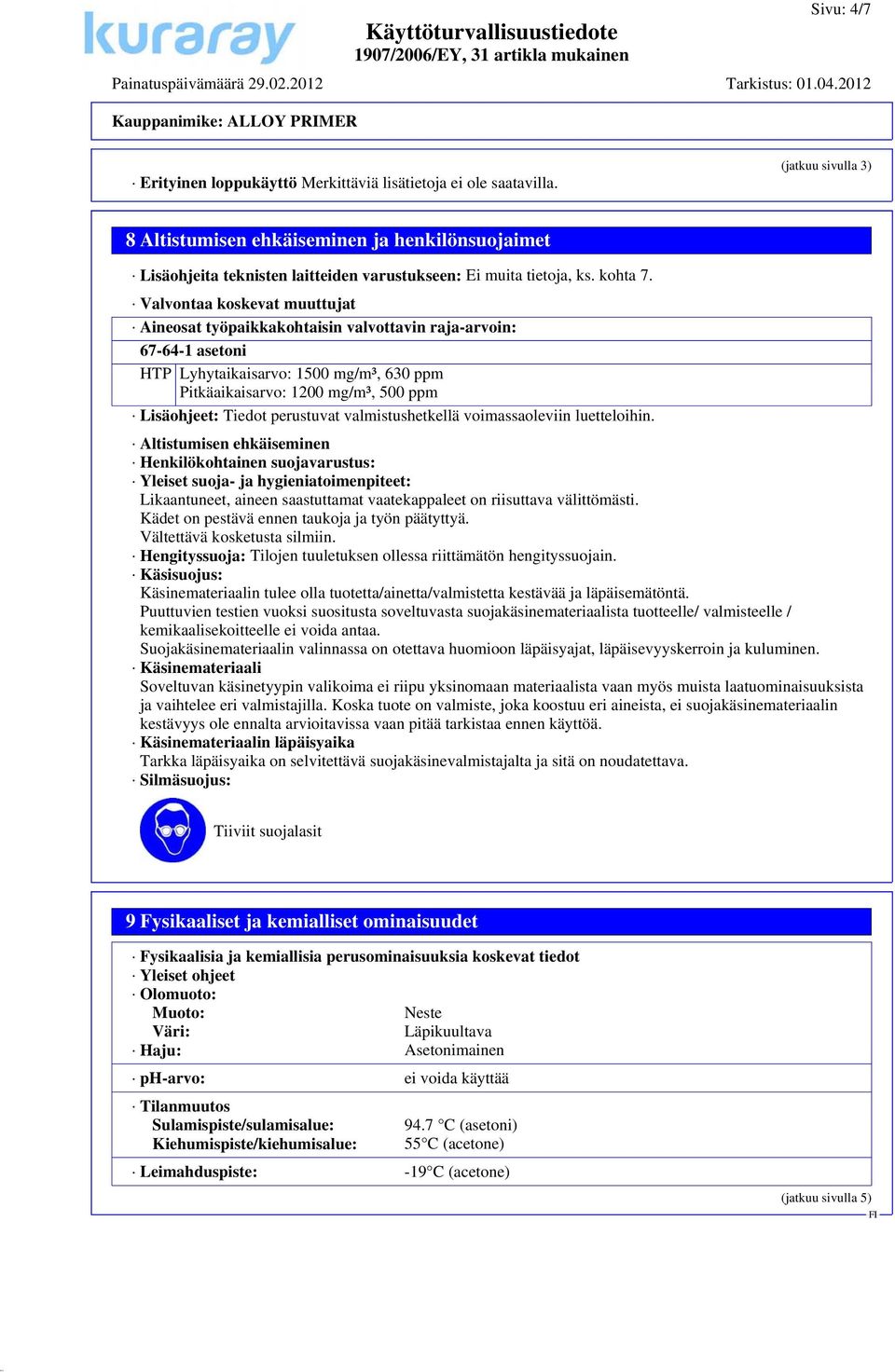 Valvontaa koskevat muuttujat Aineosat työpaikkakohtaisin valvottavin raja-arvoin: 67-64-1 asetoni HTP Lyhytaikaisarvo: 1500 mg/m³, 630 ppm Pitkäaikaisarvo: 1200 mg/m³, 500 ppm Lisäohjeet: Tiedot