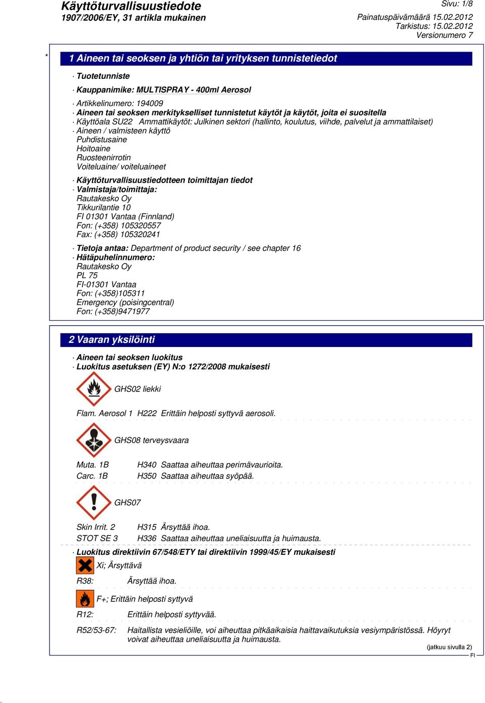 Käyttöturvallisuustiedotteen toimittajan tiedot Valmistaja/toimittaja: Rautakesko Oy Tikkurilantie 10 01301 Vantaa (Finnland) Fon: (+358) 105320557 Fax: (+358) 105320241 Tietoja antaa: Department of