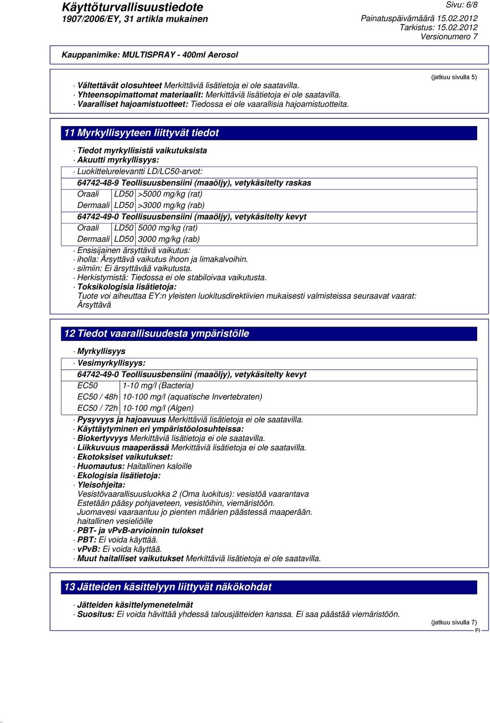 (jatkuu sivulla 5) 11 Myrkyllisyyteen liittyvät tiedot Tiedot myrkyllisistä vaikutuksista Akuutti myrkyllisyys: Luokittelurelevantti LD/LC50-arvot: 64742-48-9 Teollisuusbensiini (maaöljy),