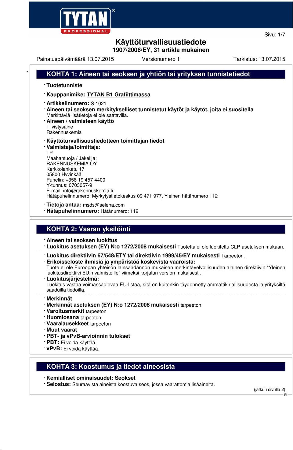 Aineen / valmisteen käyttö Tiivistysaine Rakennuskemia Käyttöturvallisuustiedotteen toimittajan tiedot Valmistaja/toimittaja: TP Maahantuoja / Jakelija: RAKENNUSKEMIA OY Kerkkolankatu 17 05800