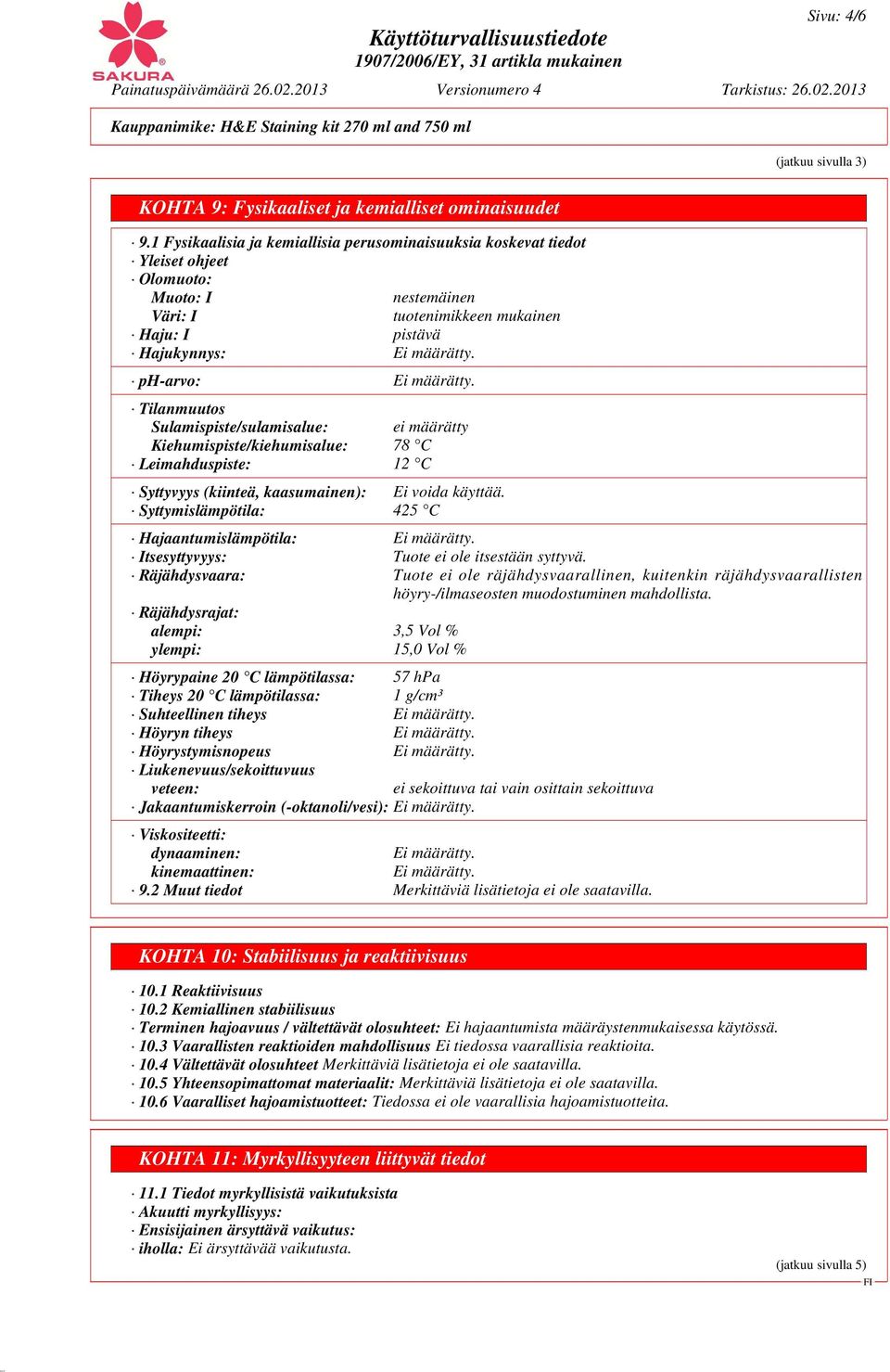 ph-arvo: Ei määrätty. Tilanmuutos Sulamispiste/sulamisalue: ei määrätty Kiehumispiste/kiehumisalue: 78 C Leimahduspiste: 12 C Syttyvyys (kiinteä, kaasumainen): Ei voida käyttää.