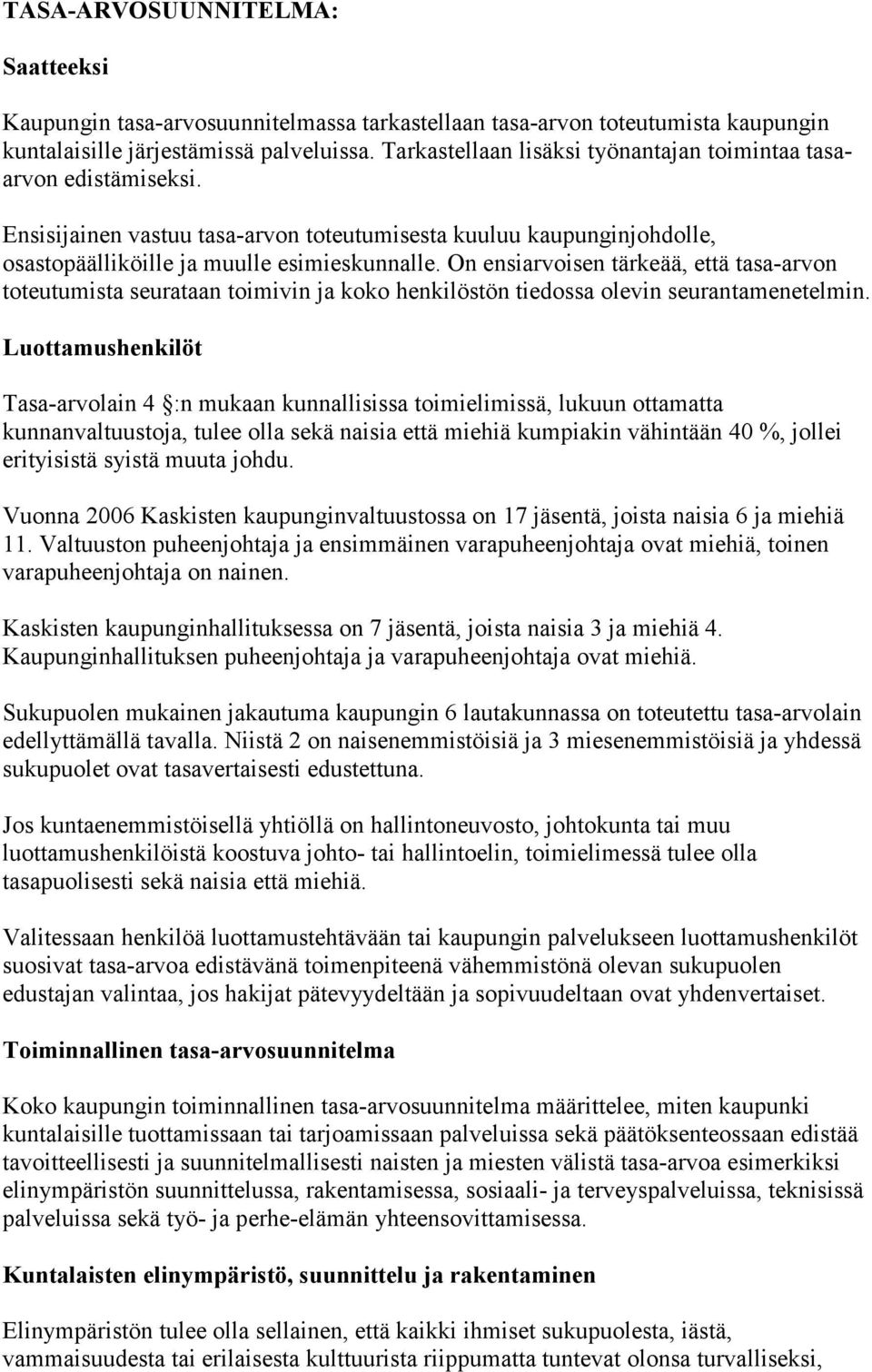 On ensiarvoisen tärkeää, että tasa-arvon toteutumista seurataan toimivin ja koko henkilöstön tiedossa olevin seurantamenetelmin.