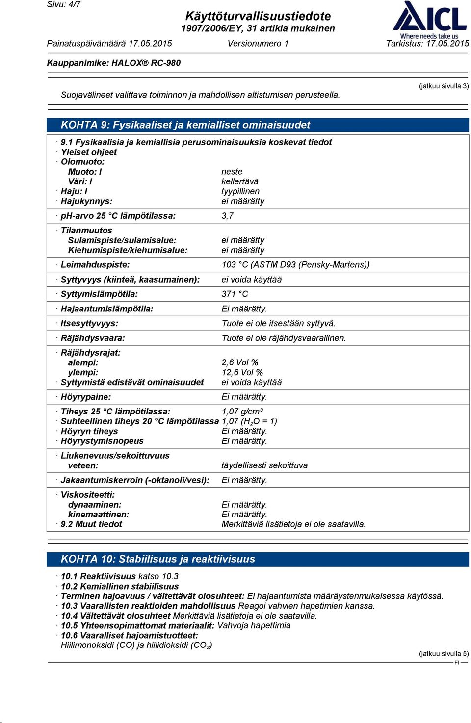 Tilanmuutos Sulamispiste/sulamisalue: Kiehumispiste/kiehumisalue: ei määrätty ei määrätty Leimahduspiste: 103 C (ASTM D93 (Pensky-Martens)) Syttyvyys (kiinteä, kaasumainen): ei voida käyttää