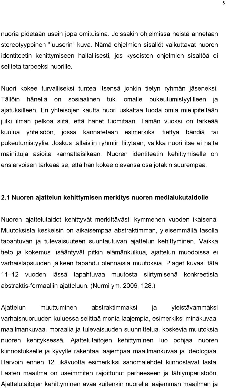 Nuori kokee turvalliseksi tuntea itsensä jonkin tietyn ryhmän jäseneksi. Tällöin hänellä on sosiaalinen tuki omalle pukeutumistyylilleen ja ajatuksilleen.