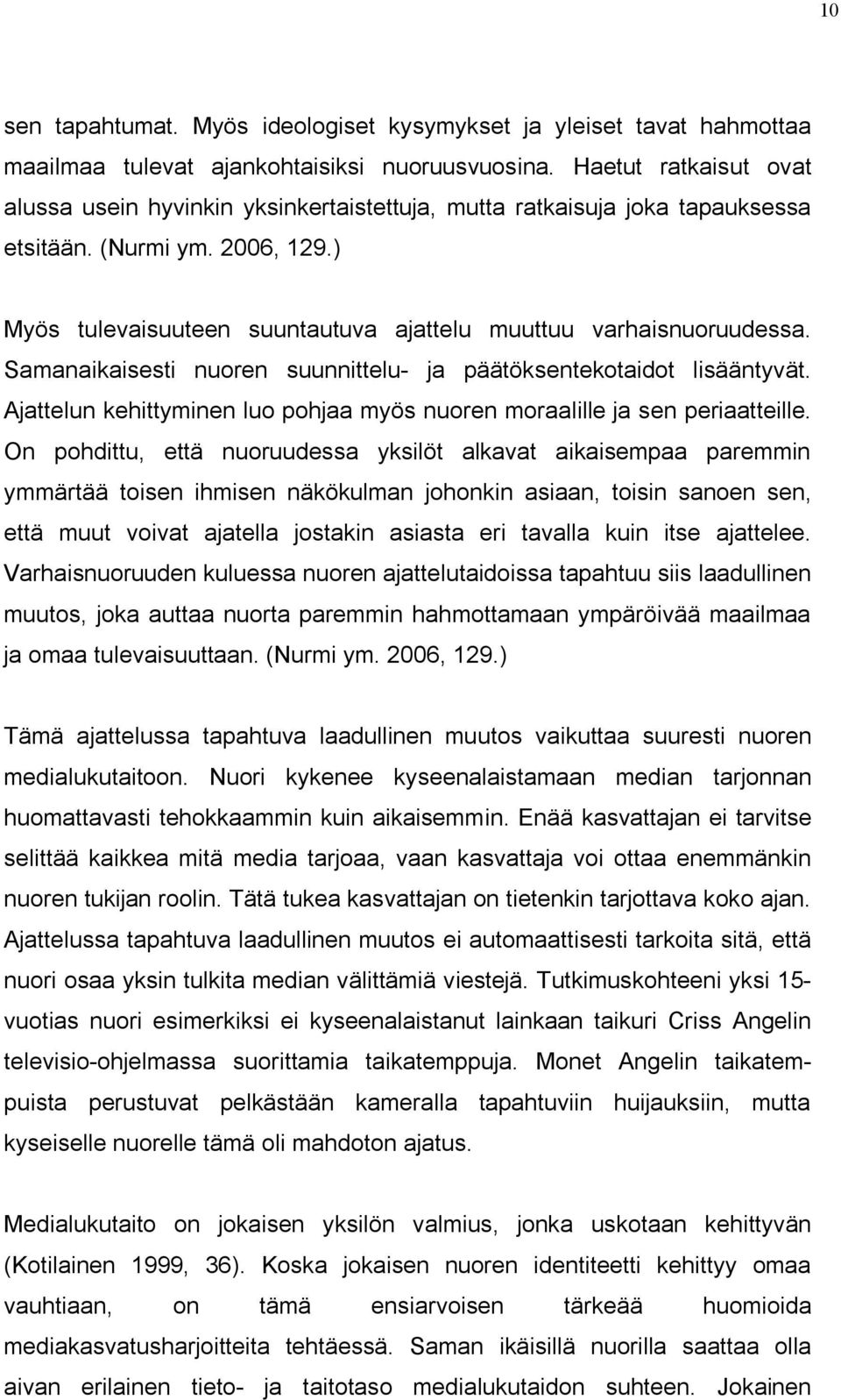 Samanaikaisesti nuoren suunnittelu- ja päätöksentekotaidot lisääntyvät. Ajattelun kehittyminen luo pohjaa myös nuoren moraalille ja sen periaatteille.