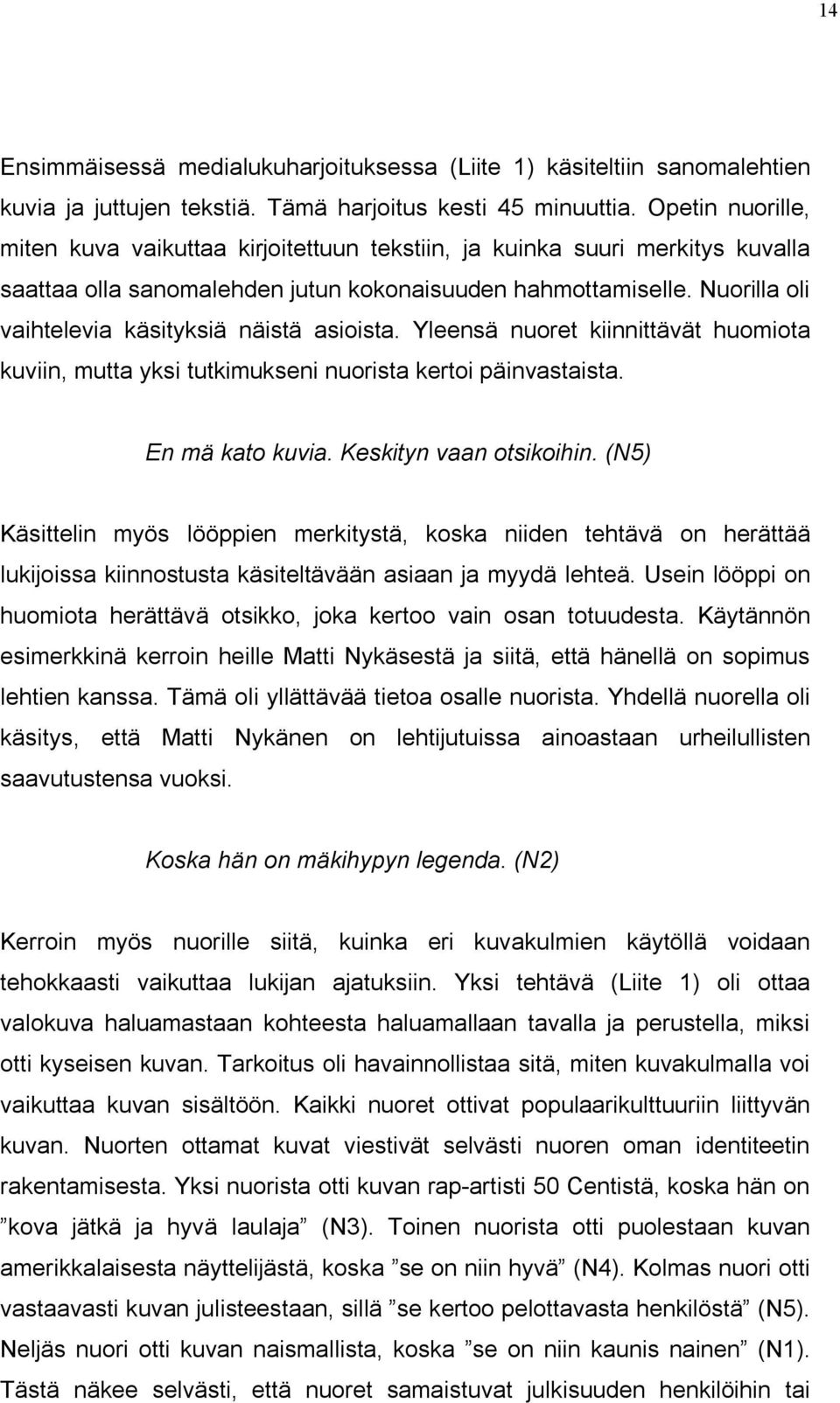 Nuorilla oli vaihtelevia käsityksiä näistä asioista. Yleensä nuoret kiinnittävät huomiota kuviin, mutta yksi tutkimukseni nuorista kertoi päinvastaista. En mä kato kuvia. Keskityn vaan otsikoihin.