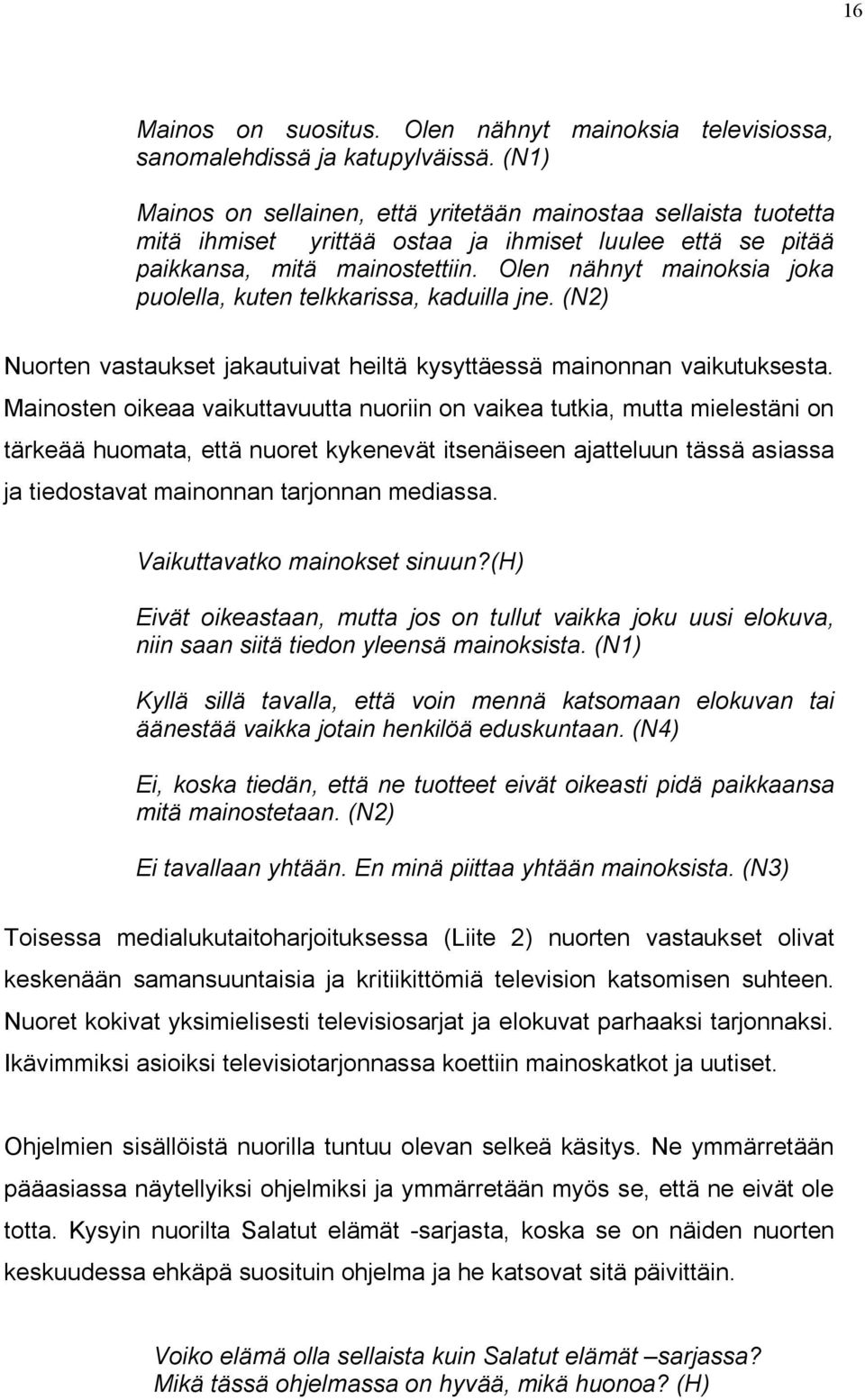 Olen nähnyt mainoksia joka puolella, kuten telkkarissa, kaduilla jne. (N2) Nuorten vastaukset jakautuivat heiltä kysyttäessä mainonnan vaikutuksesta.