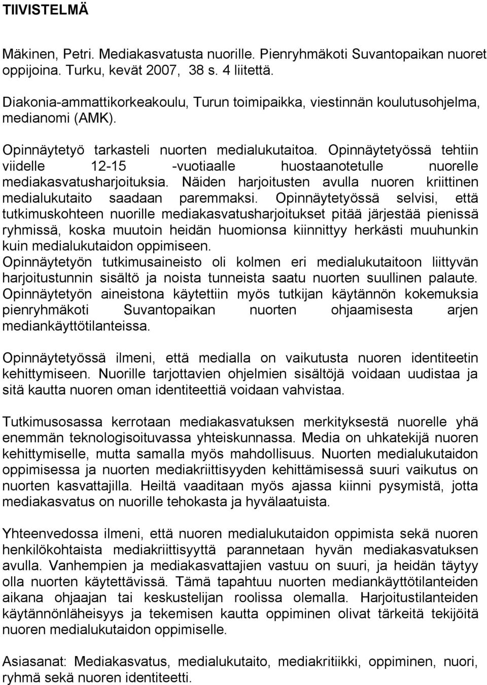 Opinnäytetyössä tehtiin viidelle 12-15 -vuotiaalle huostaanotetulle nuorelle mediakasvatusharjoituksia. Näiden harjoitusten avulla nuoren kriittinen medialukutaito saadaan paremmaksi.