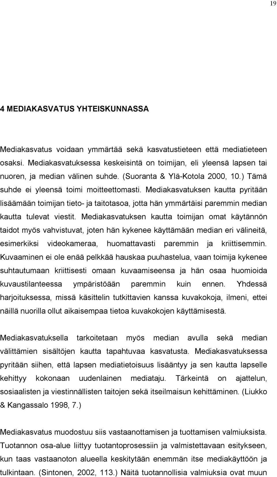 Mediakasvatuksen kautta pyritään lisäämään toimijan tieto- ja taitotasoa, jotta hän ymmärtäisi paremmin median kautta tulevat viestit.