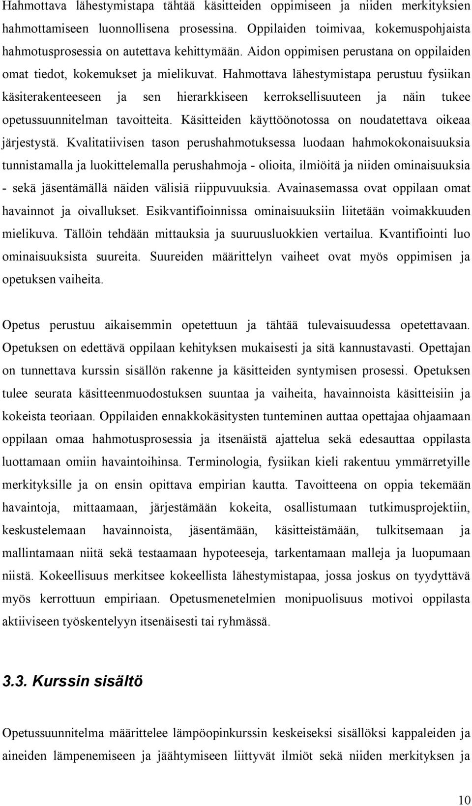 Hahmottava lähestymistapa perustuu fysiikan käsiterakenteeseen ja sen hierarkkiseen kerroksellisuuteen ja näin tukee opetussuunnitelman tavoitteita.