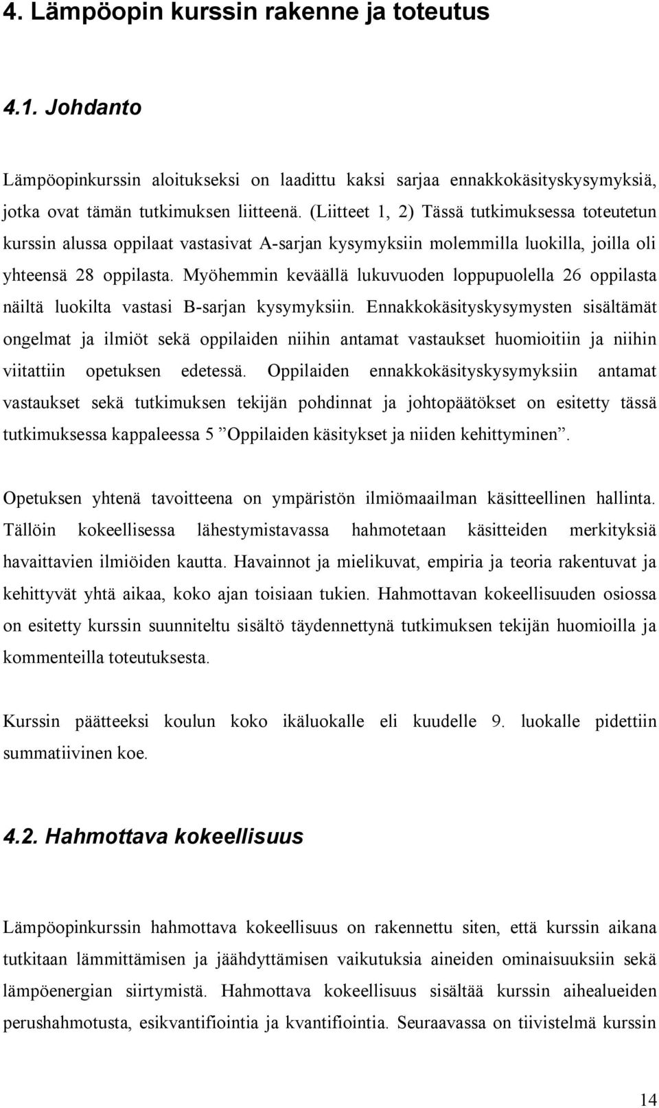 Myöhemmin keväällä lukuvuoden loppupuolella 26 oppilasta näiltä luokilta vastasi B sarjan kysymyksiin.