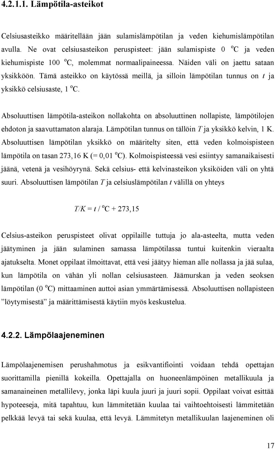 Tämä asteikko on käytössä meillä, ja silloin lämpötilan tunnus on t ja yksikkö celsiusaste, 1 o C.