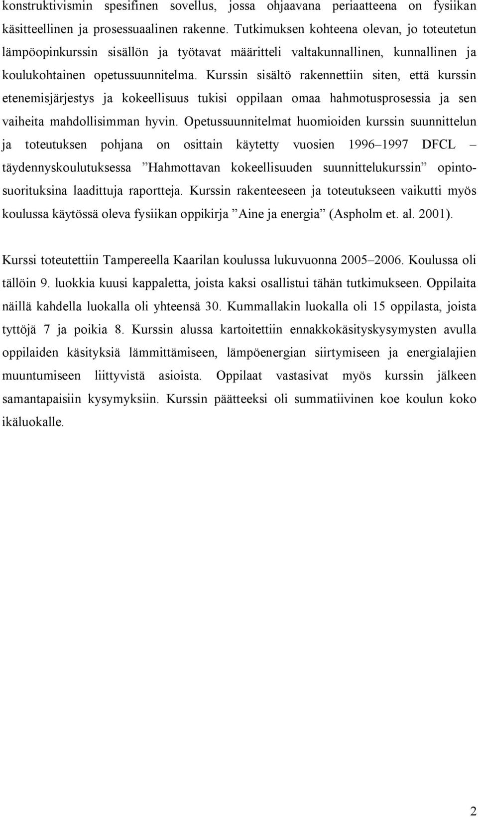 Kurssin sisältö rakennettiin siten, että kurssin etenemisjärjestys ja kokeellisuus tukisi oppilaan omaa hahmotusprosessia ja sen vaiheita mahdollisimman hyvin.