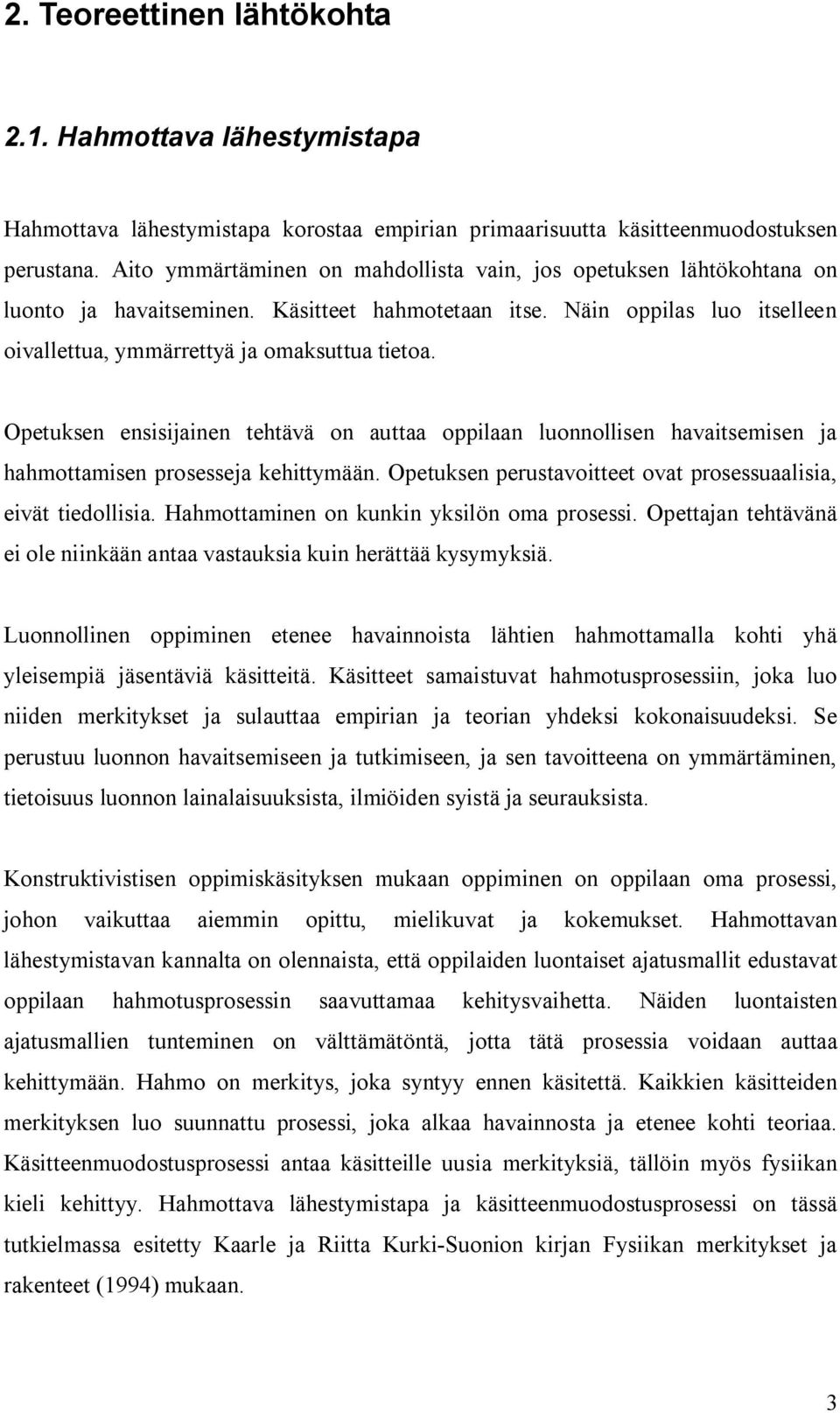 Opetuksen ensisijainen tehtävä on auttaa oppilaan luonnollisen havaitsemisen ja hahmottamisen prosesseja kehittymään. Opetuksen perustavoitteet ovat prosessuaalisia, eivät tiedollisia.