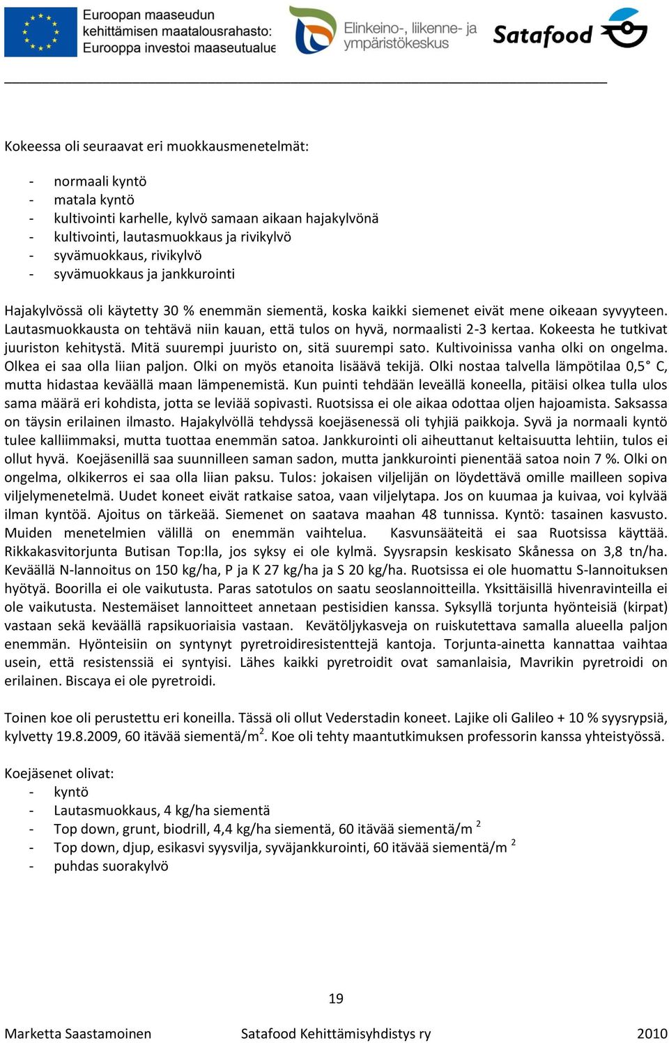 Lautasmuokkausta on tehtävä niin kauan, että tulos on hyvä, normaalisti 2-3 kertaa. Kokeesta he tutkivat juuriston kehitystä. Mitä suurempi juuristo on, sitä suurempi sato.