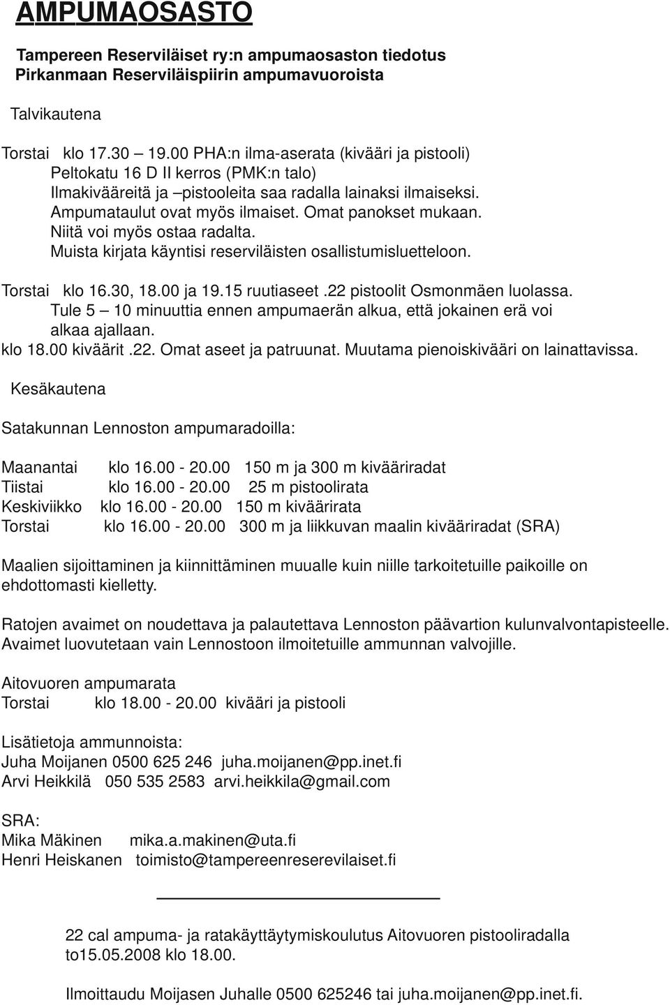 Niitä voi myös ostaa radalta. Muista kirjata käyntisi reserviläisten osallistumisluetteloon. Torstai klo 16.30, 18.00 ja 19.15 ruutiaseet.22 pistoolit Osmonmäen luolassa.