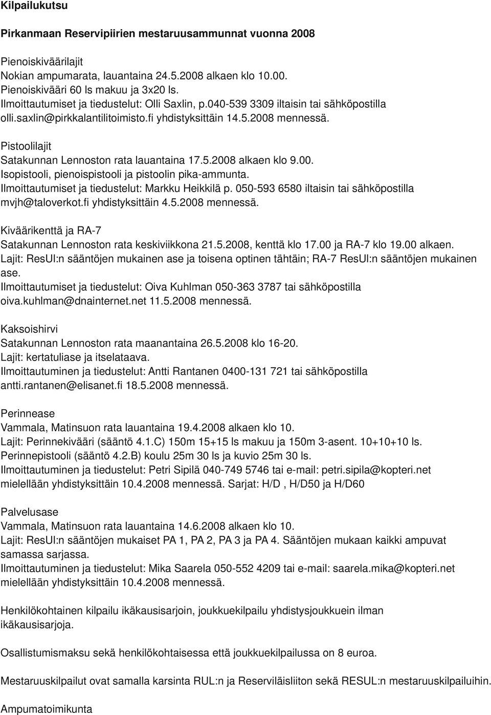 Pistoolilajit Satakunnan Lennoston rata lauantaina 17.5.2008 alkaen klo 9.00. Isopistooli, pienoispistooli ja pistoolin pika-ammunta. Ilmoittautumiset ja tiedustelut: Markku Heikkilä p.