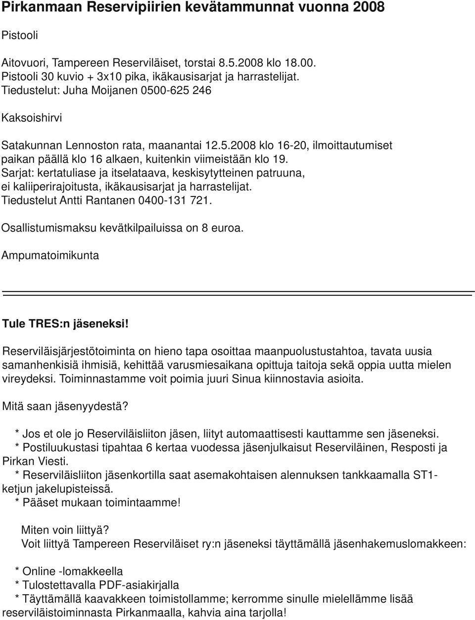 Sarjat: kertatuliase ja itselataava, keskisytytteinen patruuna, ei kaliiperirajoitusta, ikäkausisarjat ja harrastelijat. Tiedustelut Antti Rantanen 0400-131 721.