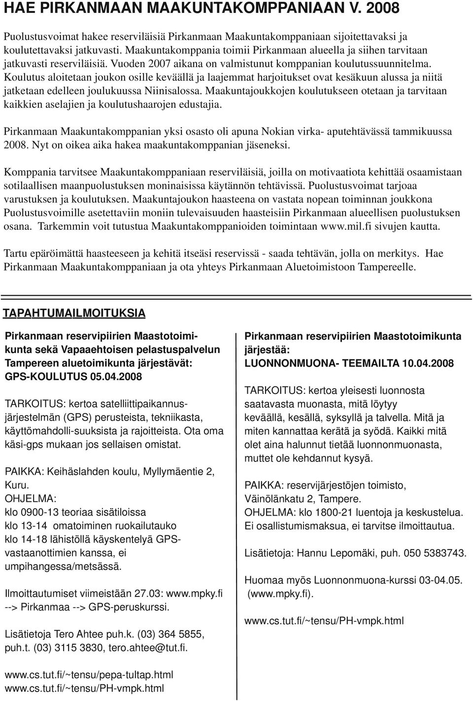 Koulutus aloitetaan joukon osille keväällä ja laajemmat harjoitukset ovat kesäkuun alussa ja niitä jatketaan edelleen joulukuussa Niinisalossa.