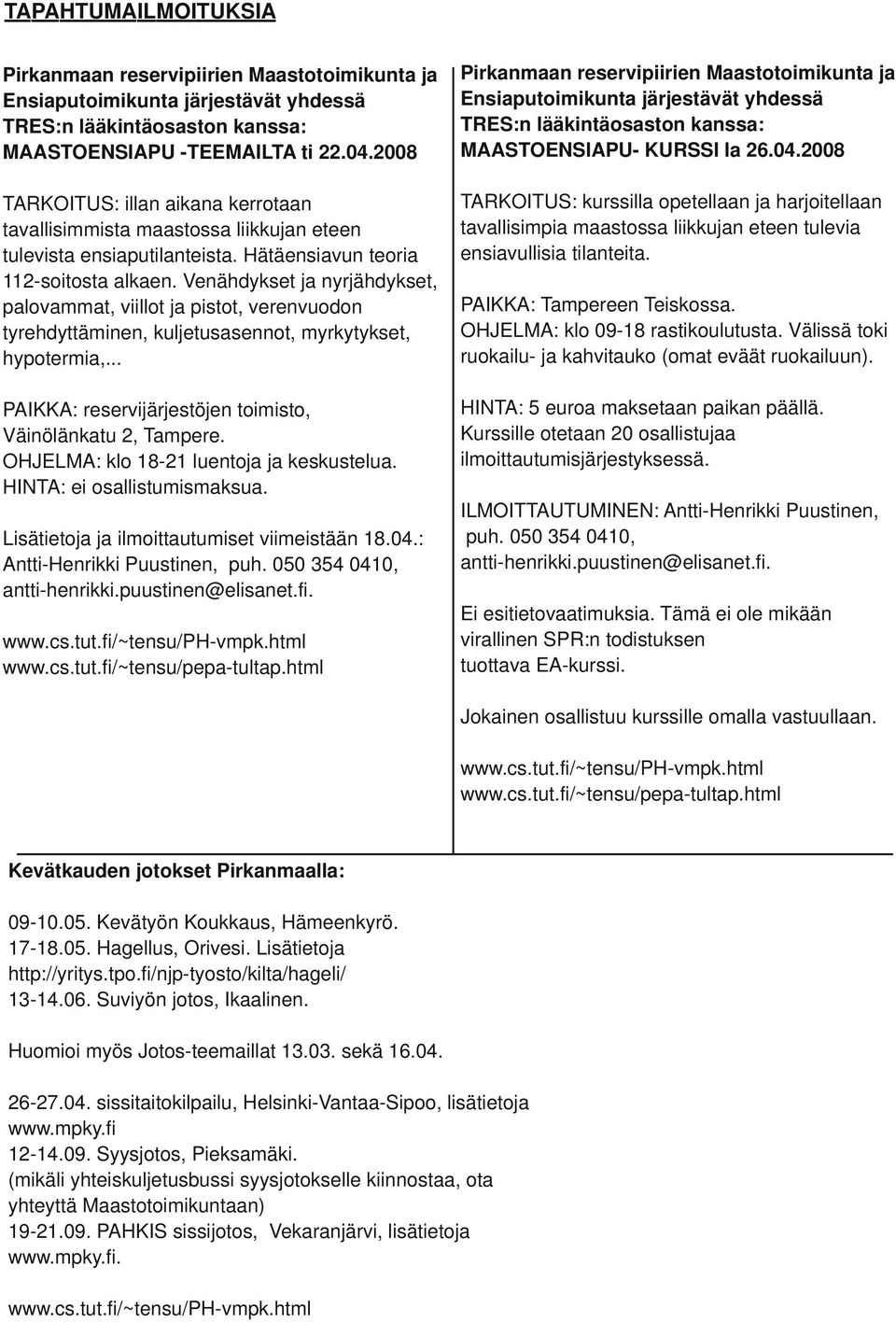 2008 TARKOITUS: illan aikana kerrotaan tavallisimmista maastossa liikkujan eteen tulevista ensiaputilanteista. Hätäensiavun teoria 112-soitosta alkaen.