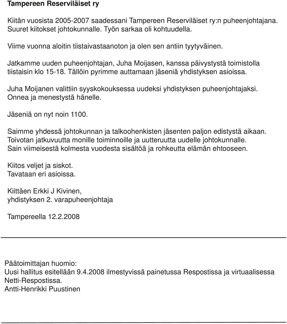 Tällöin pyrimme auttamaan jäseniä yhdistyksen asioissa. Juha Moijanen valittiin syyskokouksessa uudeksi yhdistyksen puheenjohtajaksi. Onnea ja menestystä hänelle. Jäseniä on nyt noin 1100.