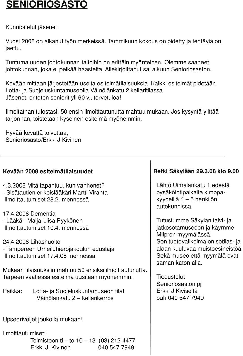 Kaikki esitelmät pidetään Lotta- ja Suojeluskuntamuseolla Väinölänkatu 2 kellaritilassa. Jäsenet, eritoten seniorit yli 60 v., tervetuloa! Ilmoitathan tulostasi.