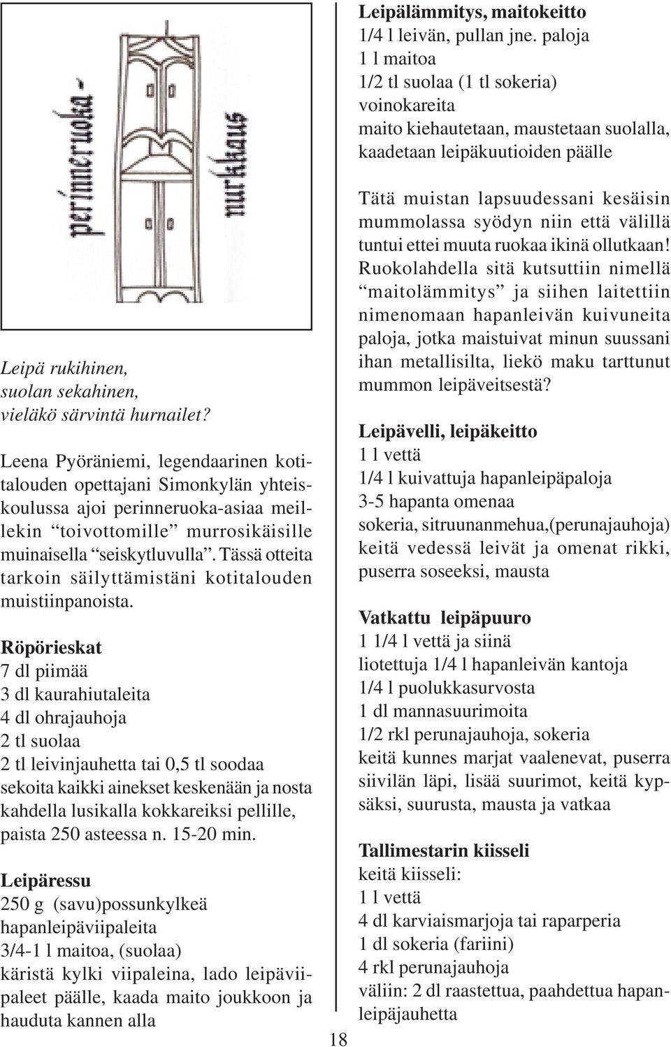 Leena Pyöräniemi, legendaarinen kotitalouden opettajani Simonkylän yhteiskoulussa ajoi perinneruoka-asiaa meillekin toivottomille murrosikäisille muinaisella seiskytluvulla.