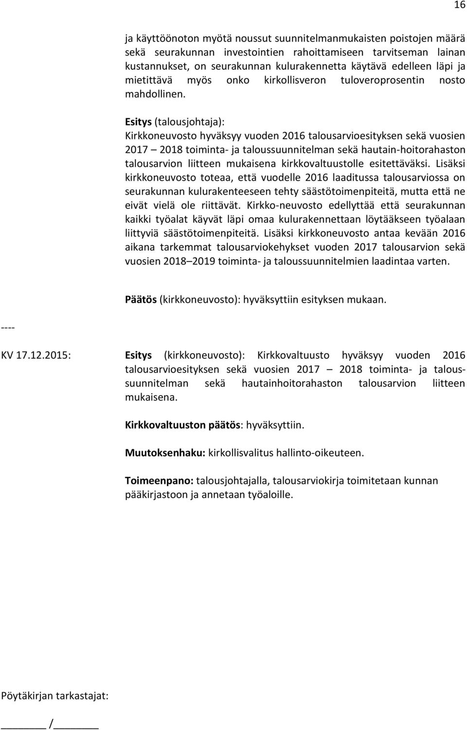 Esitys (talousjohtaja): Kirkkoneuvosto hyväksyy vuoden 2016 talousarvioesityksen sekä vuosien 2017 2018 toiminta- ja taloussuunnitelman sekä hautain-hoitorahaston talousarvion liitteen mukaisena