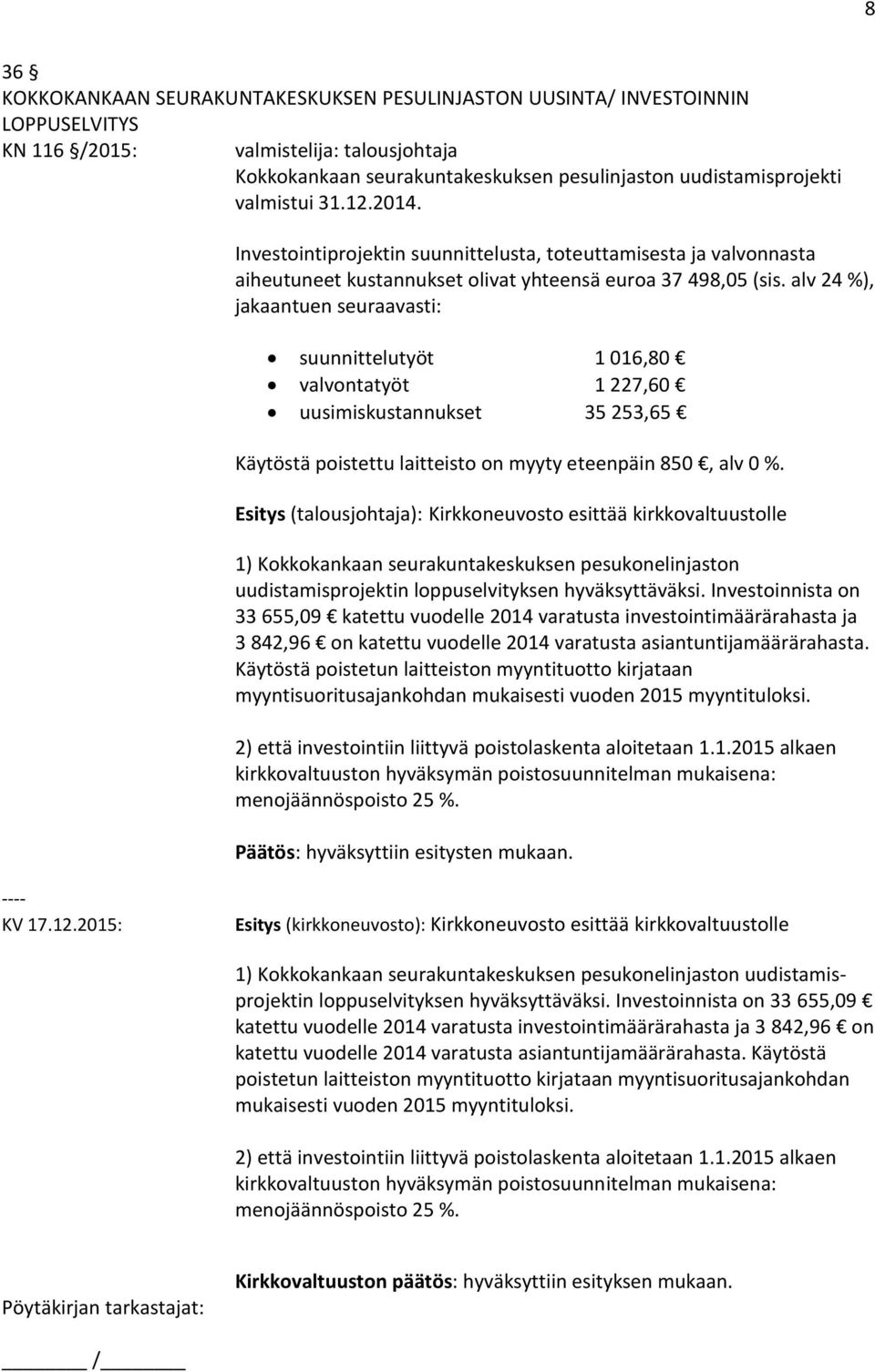 alv 24 %), jakaantuen seuraavasti: suunnittelutyöt 1 016,80 valvontatyöt 1 227,60 uusimiskustannukset 35 253,65 Käytöstä poistettu laitteisto on myyty eteenpäin 850, alv 0 %.